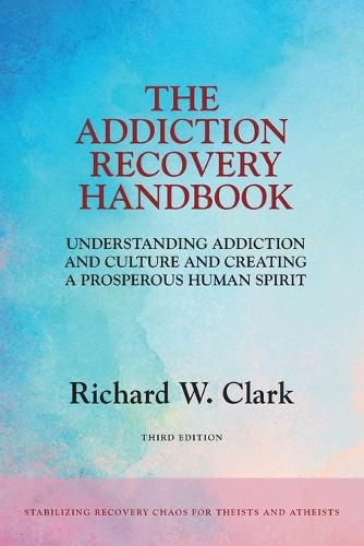 Cover image for The Addiction Recovery Handbook: Understanding Addiction and Culture and Creating a Prosperous Human Spirit