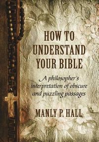 Cover image for How To Understand Your Bible: A Philosopher's Interpretation of Obscure and Puzzling Passages