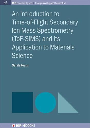 Cover image for An Introduction to Time-of-Flight Secondary Ion Mass Spectrometry (ToF-SIMS) and its Application to Materials Science