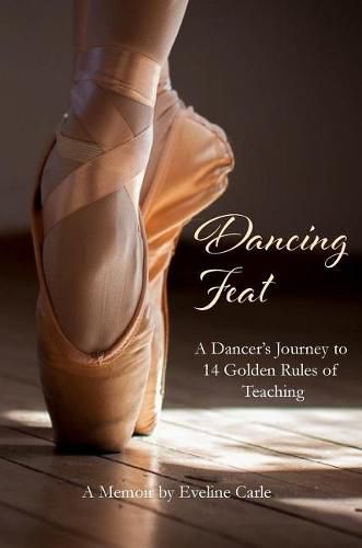 Cover image for Dancing Feat: A Dancer's Journey to 14 Golden Rules of Teaching