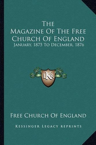 Cover image for The Magazine of the Free Church of England: January, 1875 to December, 1876