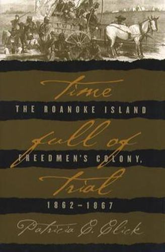 Cover image for Time Full of Trial: The Roanoke Island Freedmen's Colony 1862-1867