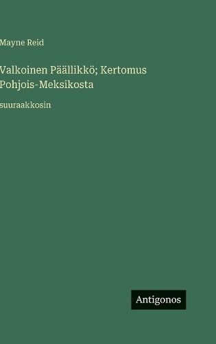Cover image for Valkoinen Paeaellikkoe; Kertomus Pohjois-Meksikosta