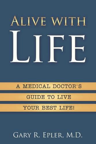 Cover image for Alive with Life: A Medical Doctor's Guide to Live Your Best Life