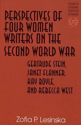 Perspectives of Four Women Writers on the Second World War: Gertrude Stein, Janet Flanner, Kay Boyle, and Rebecca West / Zofia P. Lesinska.