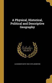 Cover image for A Physical, Historical, Political and Descriptive Geography