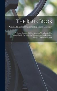 Cover image for The Blue Book; a Comprehensive Official Souvenir View Book of the Panama-Pacific International Exposition at San Francisco, 1915 ... Official Publication