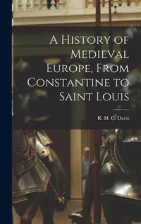 Cover image for A History of Medieval Europe, From Constantine to Saint Louis