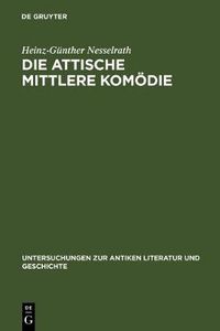 Cover image for Die attische Mittlere Komoedie: Ihre Stellung in der antiken Literaturkritik und Literaturgeschichte