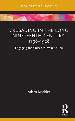 Crusading in the Long Nineteenth Century, 1798-1928