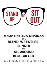 Cover image for Stand Up or Sit Out: Memories and Musings of a Blind Wrestler, Runner and All-around Regular Guy