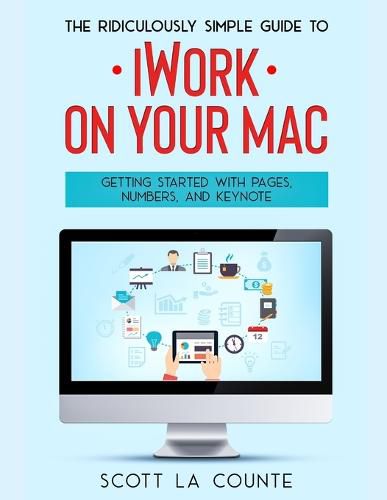 Cover image for The Ridiculously Simple Guide to iWorkFor Mac: Getting Started With Pages, Numbers, and Keynote