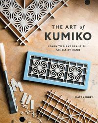 Cover image for The Art of Kumiko: Learn to Make Beautiful Panels by Hand