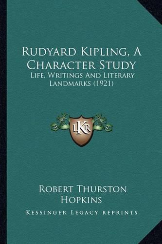 Rudyard Kipling, a Character Study Rudyard Kipling, a Character Study: Life, Writings and Literary Landmarks (1921) Life, Writings and Literary Landmarks (1921)