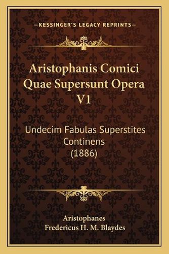 Cover image for Aristophanis Comici Quae Supersunt Opera V1: Undecim Fabulas Superstites Continens (1886)