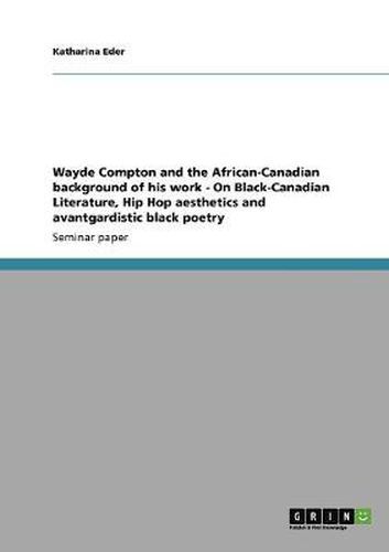 Cover image for Wayde Compton and the African-Canadian background of his work - On Black-Canadian Literature, Hip Hop aesthetics and avantgardistic black poetry