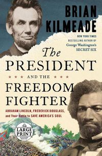 Cover image for The President and the Freedom Fighter: Abraham Lincoln, Frederick Douglass, and Their Battle to Save America's Soul