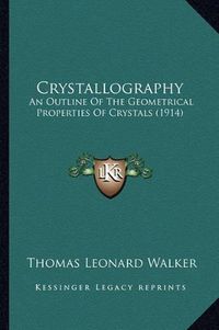 Cover image for Crystallography: An Outline of the Geometrical Properties of Crystals (1914)