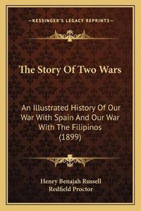 Cover image for The Story of Two Wars: An Illustrated History of Our War with Spain and Our War with the Filipinos (1899)