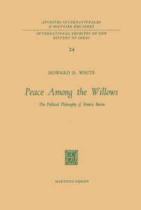 Cover image for Peace Among the Willows: The Political Philosophy of Francis Bacon