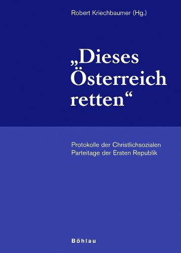 Cover image for Schriftenreihe des Forschungsinstituts fA r politisch-historische Studien der Dr. Wilfried-Haslauer-Bibliothek: Protokolle der Christlichsozialen Parteitage der Ersten Republik. Herausgegeben von: Robert Kriechbaumer