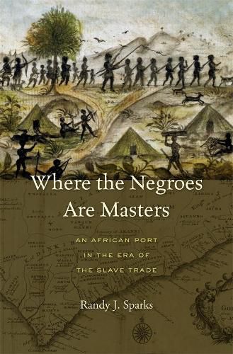 Cover image for Where the Negroes Are Masters: An African Port in the Era of the Slave Trade