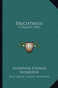 Cover image for Erechtheus Erechtheus: A Tragedy (1876) a Tragedy (1876)