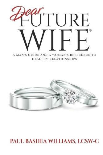 Cover image for Dear Future Wife: A Man's Guide and a Woman's Reference to Healthy Relationships