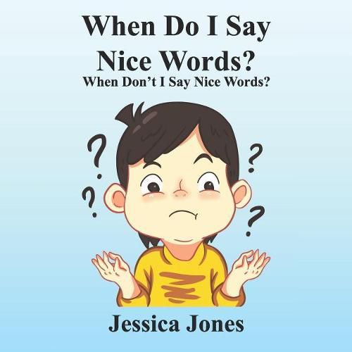When Do I Say Nice Words? When Don't I Say Nice Words?: When Don't I Say Nice Words?