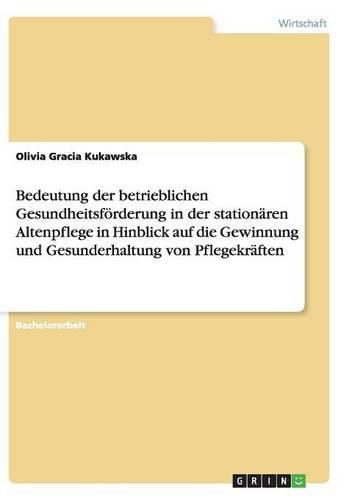 Cover image for Bedeutung der betrieblichen Gesundheitsfoerderung in der stationaren Altenpflege in Hinblick auf die Gewinnung und Gesunderhaltung von Pflegekraften