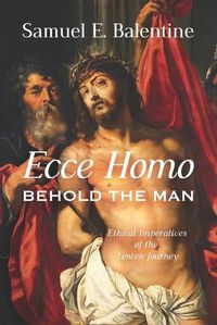 Cover image for Ecce Homo: Behold the Man: Ethical Imperatives of the Lenten Journey