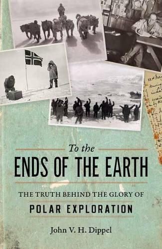 Cover image for To the Ends of the Earth: The Truth Behind the Glory of Polar Exploration