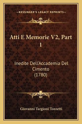 Cover image for Atti E Memorie V2, Part 1: Inedite Dell'accademia del Cimento (1780)