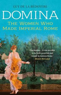 Cover image for Domina: The Women Who Made Imperial Rome