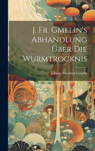 Cover image for J. Fr. Gmelin's Abhandlung UEber Die Wurmtrocknis