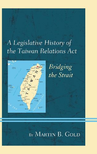 Cover image for A Legislative History of the Taiwan Relations Act: Bridging the Strait