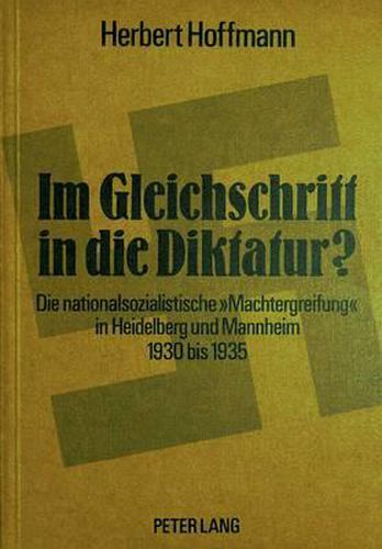 Cover image for Im Gleichschritt in Die Diktatur?: Die Nationalsozialistische -Machtergreifung- In Heidelberg Und Mannheim, 1930 Bis 1935