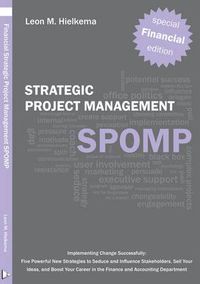 Cover image for Financial Strategic Project Management SPOMP: Implementing Change Successfully: Five Powerful New Strategies to Seduce and Influence Stakeholders, Sell Your Ideas, and Boost Your Career in the Finance and Accounting Department