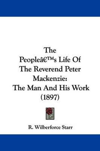 Cover image for The People's Life of the Reverend Peter MacKenzie: The Man and His Work (1897)