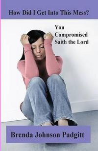 Cover image for How Did I Get Into This Mess?: You Compromised, Saith the Lord