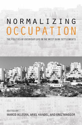 Normalizing Occupation: The Politics of Everyday Life in the West Bank Settlements