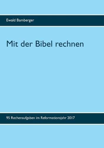 Cover image for Mit der Bibel rechnen: 95 Rechenaufgaben im Reformationsjahr 2017