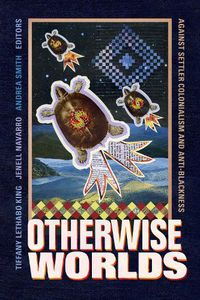 Cover image for Otherwise Worlds: Against Settler Colonialism and Anti-Blackness