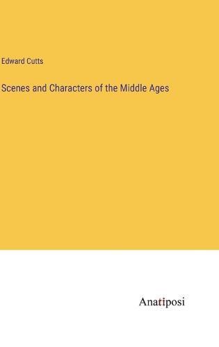 Scenes and Characters of the Middle Ages