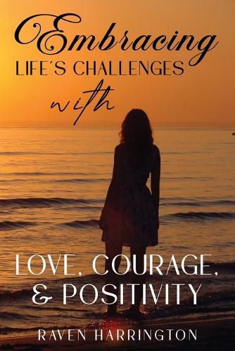 Cover image for Embracing Life's Challenges with Love, Courage and Positivity