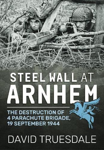 Cover image for Steel Wall at Arnhem: The Destruction of 4 Parachute Brigade 19 September 1944