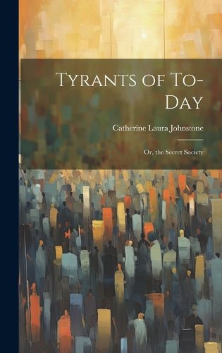 Cover image for Tyrants of To-Day; Or, the Secret Society