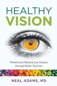 Cover image for Healthy Vision: Prevent and Reverse Eye Disease through Better Nutrition