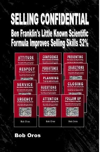 Selling Confidential: Ben Franklin's Little Known Scientific Formula Improves Selling Skills 52%