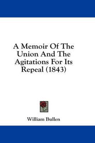 Cover image for A Memoir of the Union and the Agitations for Its Repeal (1843)